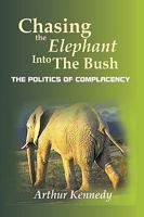 Chasing the Elephant Into the Bush: The Politics of Complacency 1449037038 Book Cover