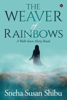 The Weaver of Rainbows: A Walk down Many Roads 1648056636 Book Cover