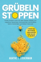 Grubeln stoppen: finde inneren ruhe mit den besten Mitteln um negative Gedanken loszuwerden, kontrolliere deine Gedanken und lebe bewusst. Lernen Sie, ... und ruhig zu bleiben. B08D4QXJFV Book Cover