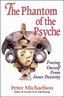 The Phantom of the Psyche: Freeing Ourself from Inner Passivity 0741421291 Book Cover