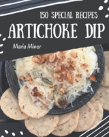 150 Special Artichoke Dip Recipes: An Artichoke Dip Cookbook Everyone Loves! B08P1CFGC3 Book Cover