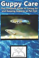 Guppy Care: The Complete Guide to Caring for and Keeping Guppies as Pet Fish 1799128768 Book Cover