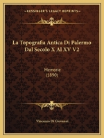 La Topografia Antica Di Palermo Dal Secolo X Al XV V2: Memorie (1890) 1168138310 Book Cover