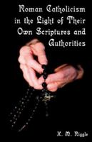 Roman Catholicism In The Light Of Their Own Scriptures And Authorites 1246877449 Book Cover