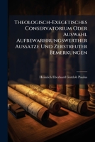 Theologisch-Exegetisches Conservatorium Oder Auswahl Aufbewarhrungswerther Aussatze Und Zerstreuter Bemerkungen: Über Die Alt- Und Neutestamentlichen Religionsurkunden 1141893029 Book Cover