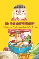 Fun Food Crafts for Kids: Delicious and Totally Easy Food Crafts for Kids B09TF1PWKZ Book Cover