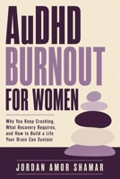 AuDHD Burnout for Women: Why You Keep Crashing, What Recovery Requires, and How to Build a Life Your Brain Can Sustain 1911838024 Book Cover