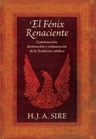 Fénix Renaciente : Construcción, Destrucción y Restauración de la Tradición Católica 196530334X Book Cover