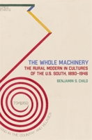 The Whole Machinery: The Rural Modern in Cultures of the U.S. South, 1890-1946 0820367087 Book Cover