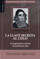 La llave secreta al cielo: La importancia vital de la oracion privada (Spanish Edition) 612503495X Book Cover