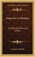 Fame For A Woman: Or Splendid Mourning 1164643142 Book Cover