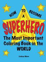 How to Become a Superhero: The Most Important Coloring Book in the World 1483465241 Book Cover