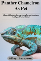 PANTHER CHAMELEON AS PET: A Essential Guide To Owing, Caring For, And Creating An Healthy And Perfect Habitat B0DRD9CFVW Book Cover