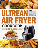 Ultrean Air Fryer Cookbook 2020-2021: 800 Easy Tasty Air Fryer Recipes Cooked with Your Ultrean Air Fryer for Beginners and Advanced Users B08NZSFHQQ Book Cover