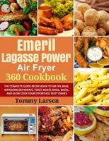 EMERIL LAGASSE POWER AIR FRYER 360 Cookbook: The Complete Guide Recipe Book to Air Fry, Bake, Rotisserie, Dehydrate, Toast, Roast, Broil, Bagel, and Slow Cook Your Effortless Tasty Dishes B08NRVZ7DP Book Cover