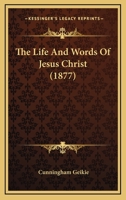 The Life And Words Of Jesus Christ 1164462148 Book Cover