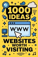 1000 Ideas: Websites Worth Visiting: 1000 Clicks to Expand Your World (1000 Ideas Books) B0FGP38YSD Book Cover
