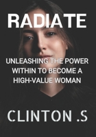 Radiate: Unleashing the Power Within to Become a High Value Woman B0C2S1JJTY Book Cover