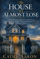The House We Almost Lose: A Marriage in Crisis Women’s Fiction Novel of Family Secrets Financial Betrayal and Starting Over B0H5JMV8Z5 Book Cover