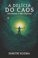 A Delícia do Caos: Aforismos e Não-Poesias de Dimitri Kozma (Portuguese Edition) B0DG932P7J Book Cover