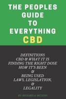The Peoples Guide to Everything CBD: Definitions CBD & What It Is Finding the Right Dose How It's Been & Being Used Laws, Legislation, & Legality 1692660268 Book Cover