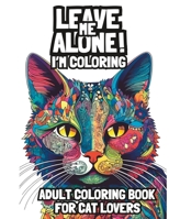 Leave Me Alone! I'm Coloring: An Adult Coloring Book for Mindfulness Relaxation B0C2S1JHQ4 Book Cover