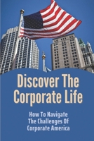 Discover The Corporate Life: How To Navigate The Challenges Of Corporate America: Tips On How To Navigate Corporate America B09C3D54JJ Book Cover