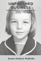 Unfinished Business: Looking for Meaning Through the Eyes of a Southern Child B0H6VQWXVG Book Cover
