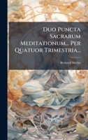 Duo Puncta Sacrarum Meditationum... Per Quatuor Trimestria... 1024525244 Book Cover