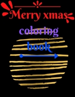 Merry Xmas Coloring Book: A Coloring Book for Adults Featuring Beautiful Winter Florals, Festive Ornaments and Relaxing Christmas Scenes B08L6G9G7B Book Cover