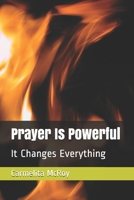 Prayer Is Powerful: It Changes Everything 1508759391 Book Cover