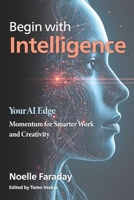 Begin with Intelligence: Your AI Edge B0G8NCT7KS Book Cover