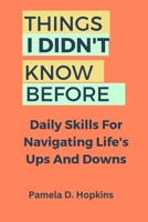THINGS I DIDN'T KNOW BEFORE: Daily skills for navigating life's ups and downs B0BKRZX75Q Book Cover