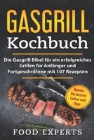 Gasgrill Kochbuch: Die Gasgrill Bibel für ein erfolgreiches grillen für Anfänger und Fortgeschrittene mit 107 Rezepten inkl. Bonus: Die besten Soßen und Dips (German Edition) 108965202X Book Cover