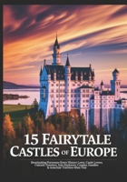 15 Fairytale Castles of Europe: Breathtaking Fortresses Every History Lover, Castle Lovers, Cultural Travelers, Solo Explorers, Couples, Families & Armchair Travelers Must Visit B0FTMNWBXM Book Cover