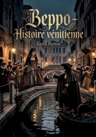 Beppo - Histoire vénitienne: Une satire sociale de Lord Byron sur la vie vénitienne, ses amours et ses moeurs au temps du carnaval (French Edition) B0H1TQKJZB Book Cover