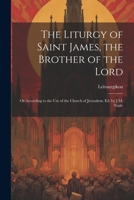 The Liturgy of Saint James, the Brother of the Lord: Or According to the Use of the Church of Jerusalem. Ed. by J.M. Neale 1021190209 Book Cover