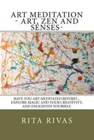 Art Meditation - Art, Zen and Senses: Have you art meditated before?...Explore magic and your creativity, and enlighten yourself. 0986007609 Book Cover