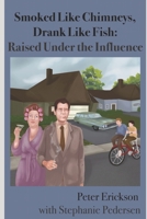 Smoked Like Chimneys, Drank Like Fish: Raised Under the Influence 1706824165 Book Cover
