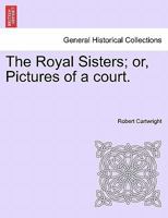 The Royal Sisters: Or, Pictures of a Court 1241398852 Book Cover