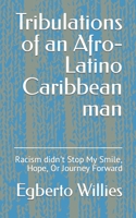 Tribulations of an Afro-Latino Caribbean man: Racism didn't Stop My Smile, Hope, Or Journey Forward B0CV1CLWD9 Book Cover