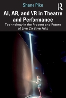 AI, AR, and VR in Theatre and Performance: Technology in the Present and Future of Live Creative Arts 1032862246 Book Cover