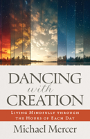 Dancing with Creation : Living Mindfully Through the Hours of Each Day 1627858555 Book Cover