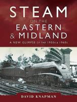 Steam on the Eastern and Midland: A New Glimpse of the 1950s and 1960s 1473891787 Book Cover