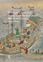 Picturing Commerce in and from the East Asian Maritime Circuits, 1550-1800: Visual and Material Culture, 1300-1700 9462984670 Book Cover
