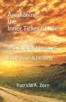 Awakening the Inner Ticker of Life: Inspirational Messages of God's Love & Healing 1508845093 Book Cover