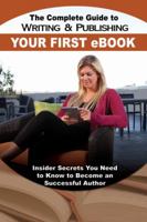The Complete Guide to Writing & Publishing Your First E-Book: Insider Secrets You Need to Know to Become a Successful Author 1601386087 Book Cover