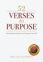 52 Verses to Purpose: Discovering and Acting Upon God's Purpose for Your Life! 168556240X Book Cover