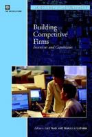 Building Competitive Firms: Incentives and Capabilities (Directions in Development (Washington, D.C.).) 0821351540 Book Cover