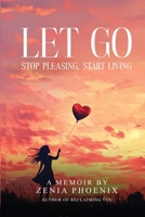 Let Go: Stop Pleasing, Start Living: A Memoir for Women Reclaiming Their Worth 1968809198 Book Cover